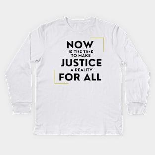 Now Is The Time To Make Justice A Reality For All Kids Long Sleeve T-Shirt